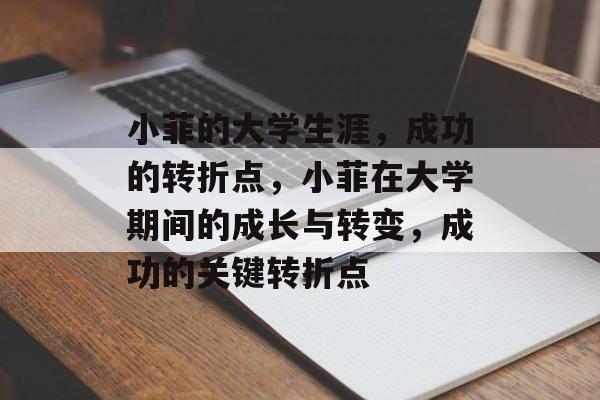 小菲的大学生涯，成功的转折点，小菲在大学期间的成长与转变，成功的关键转折点