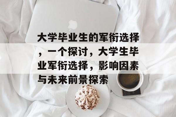 大学毕业生的军衔选择，一个探讨，大学生毕业军衔选择，影响因素与未来前景探索