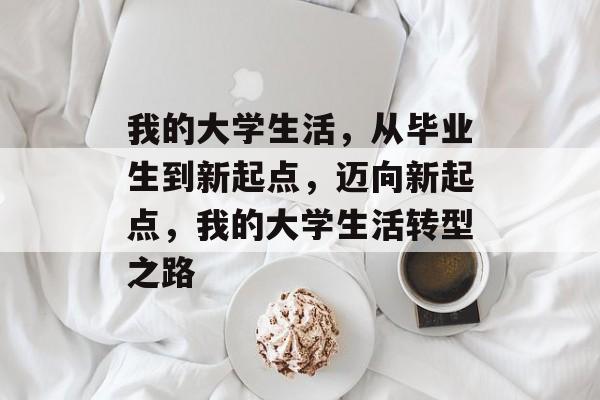 我的大学生活，从毕业生到新起点，迈向新起点，我的大学生活转型之路