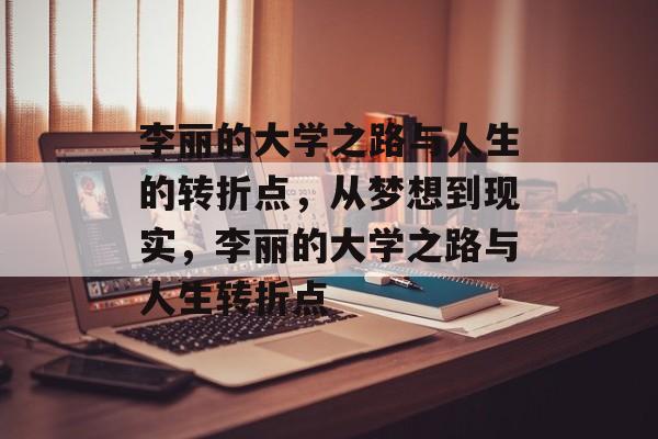 李丽的大学之路与人生的转折点，从梦想到现实，李丽的大学之路与人生转折点