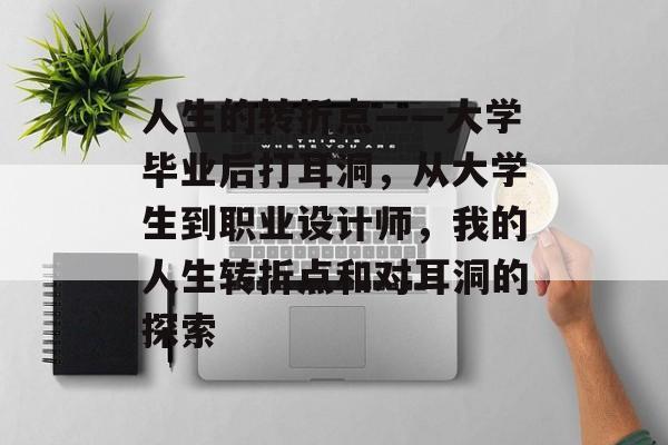 人生的转折点——大学毕业后打耳洞，从大学生到职业设计师，我的人生转折点和对耳洞的探索
