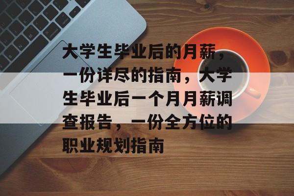 大学生毕业后的月薪，一份详尽的指南，大学生毕业后一个月月薪调查报告，一份全方位的职业规划指南