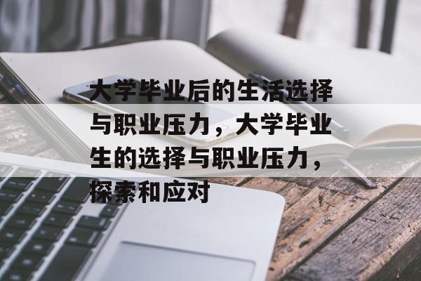 大学毕业后的生活选择与职业压力，大学毕业生的选择与职业压力，探索和应对