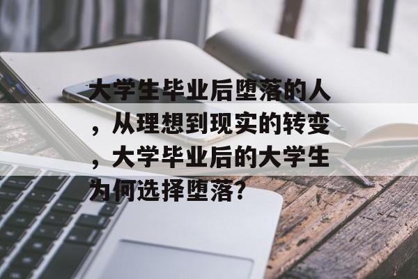 大学生毕业后堕落的人，从理想到现实的转变，大学毕业后的大学生为何选择堕落？