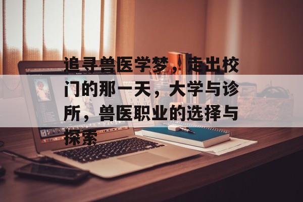 追寻兽医学梦，走出校门的那一天，大学与诊所，兽医职业的选择与探索