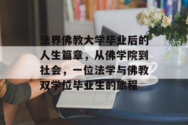 法界佛教大学毕业后的人生篇章，从佛学院到社会，一位法学与佛教双学位毕业生的旅程