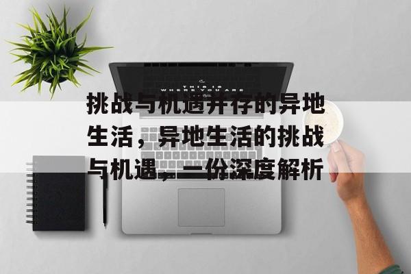 挑战与机遇并存的异地生活，异地生活的挑战与机遇，一份深度解析