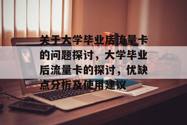关于大学毕业后流量卡的问题探讨,大学毕业后流量卡的探讨,优缺点分析及使用建议 关于大学毕业后流量卡的问题探讨,大学毕业后流量卡的探讨,优缺点分析及使用建议