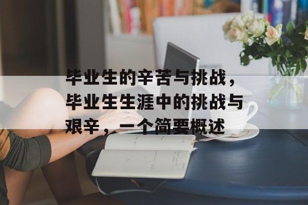 毕业生的辛苦与挑战,毕业生生涯中的挑战与艰辛,一个简要概述 毕业生的辛苦与挑战,毕业生生涯中的挑战与艰辛,一个简要概述