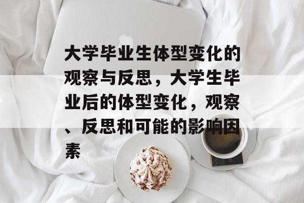 大学毕业生体型变化的观察与反思，大学生毕业后的体型变化，观察、反思和可能的影响因素