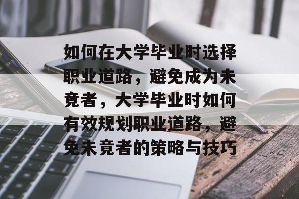 如何在大学毕业时选择职业道路，避免成为未竟者，大学毕业时如何有效规划职业道路，避免未竟者的策略与技巧