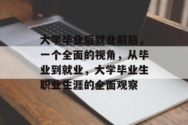 大学毕业后就业前后,一个全面的视角,从毕业到就业,大学毕业生职业生涯的全面观察 大学毕业后就业前后,一个全面的视角,从毕业到就业,大学毕业生职业生涯的全面观察