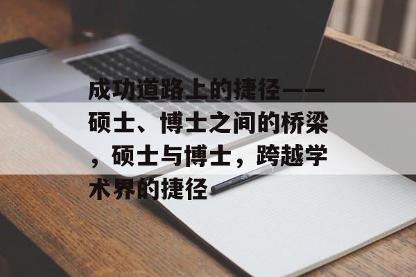 成功道路上的捷径——硕士、博士之间的桥梁，硕士与博士，跨越学术界的捷径