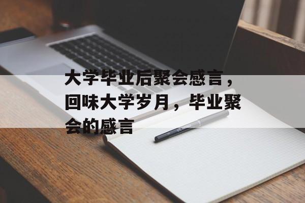 大学毕业后聚会感言,回味大学岁月,毕业聚会的感言 大学毕业后聚会感言,回味大学岁月,毕业聚会的感言