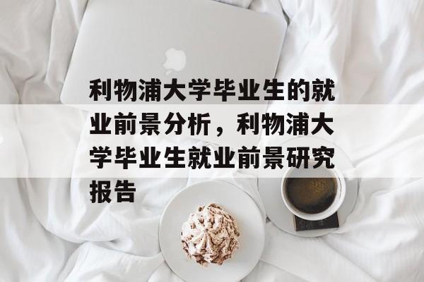 利物浦大学毕业生的就业前景分析，利物浦大学毕业生就业前景研究报告