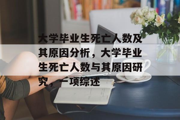 大学毕业生死亡人数及其原因分析，大学毕业生死亡人数与其原因研究，一项综述