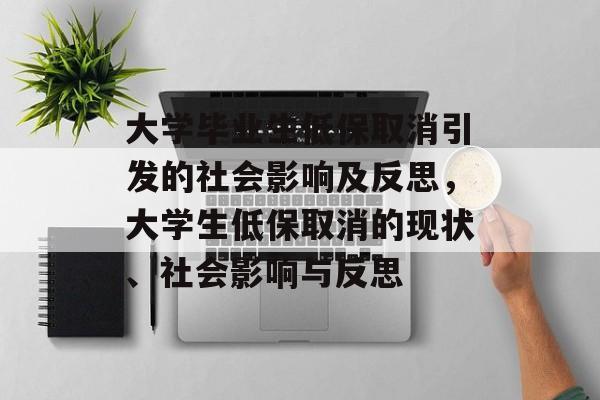 大学毕业生低保取消引发的社会影响及反思,大学生低保取消的现状、社会影响与反思 大学毕业生低保取消引发的社会影响及反思,大学生低保取消的现状、社会影响与反思