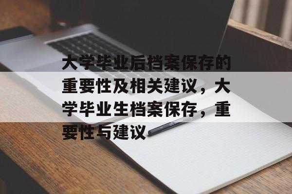 大学毕业后档案保存的重要性及相关建议，大学毕业生档案保存，重要性与建议
