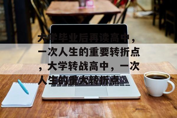 大学毕业后再读高中,一次人生的重要转折点,大学转战高中,一次人生的重大转折点 大学毕业后再读高中,一次人生的重要转折点,大学转战高中,一次人生的重大转折点