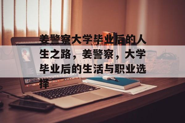 姜警察大学毕业后的人生之路，姜警察，大学毕业后的生活与职业选择