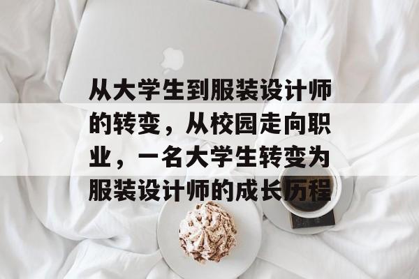 从大学生到服装设计师的转变,从校园走向职业,一名大学生转变为服装设计师的成长历程 从大学生到服装设计师的转变,从校园走向职业,一名大学生转变为服装设计师的成长历程