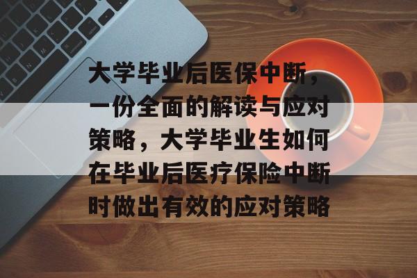 大学毕业后医保中断，一份全面的解读与应对策略，大学毕业生如何在毕业后医疗保险中断时做出有效的应对策略