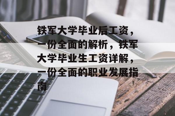 铁军大学毕业后工资，一份全面的解析，铁军大学毕业生工资详解，一份全面的职业发展指南
