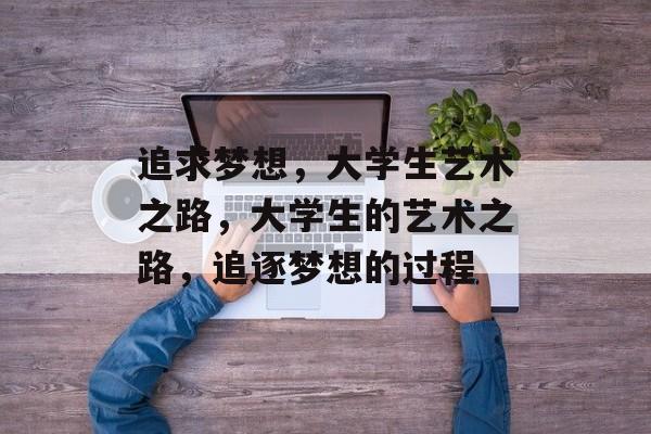 追求梦想，大学生艺术之路，大学生的艺术之路，追逐梦想的过程