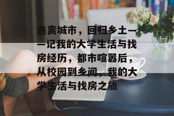 逃离城市，回归乡土——记我的大学生活与找房经历，都市喧嚣后，从校园到乡间，我的大学生活与找房之旅