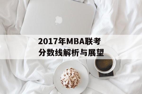 2017年MBA联考分数线解析与展望