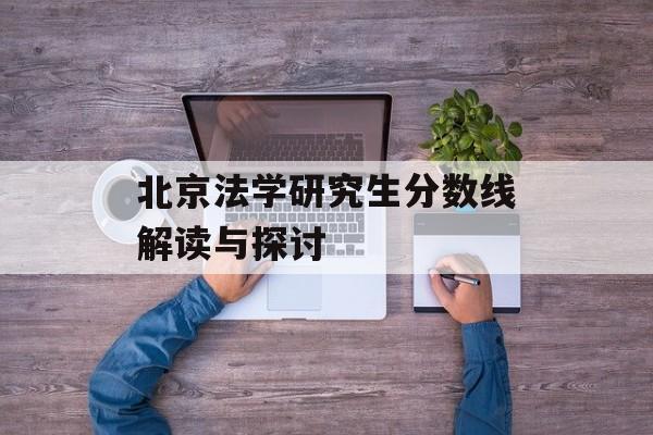 北京法学研究生分数线解读与探讨