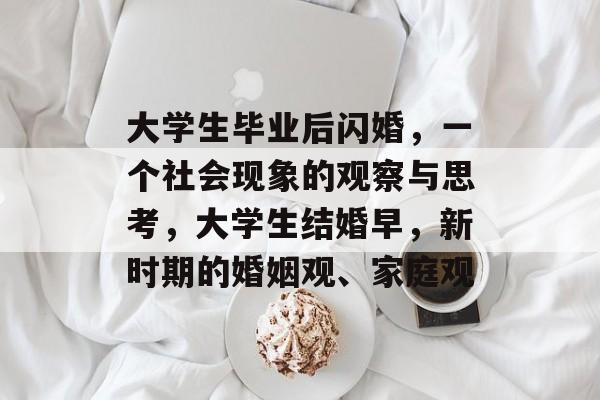 大学生毕业后闪婚，一个社会现象的观察与思考，大学生结婚早，新时期的婚姻观、家庭观
