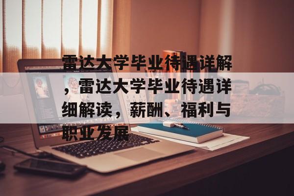 雷达大学毕业待遇详解,雷达大学毕业待遇详细解读,薪酬、福利与职业发展 雷达大学毕业待遇详解,雷达大学毕业待遇详细解读,薪酬、福利与职业发展