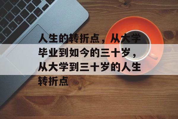 人生的转折点，从大学毕业到如今的三十岁，从大学到三十岁的人生转折点