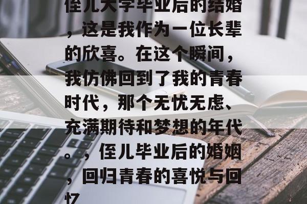 侄儿大学毕业后的结婚，这是我作为一位长辈的欣喜。在这个瞬间，我仿佛回到了我的青春时代，那个无忧无虑、充满期待和梦想的年代。，侄儿毕业后的婚姻，回归青春的喜悦与回忆