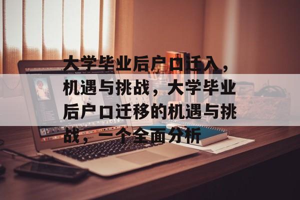 大学毕业后户口迁入，机遇与挑战，大学毕业后户口迁移的机遇与挑战，一个全面分析