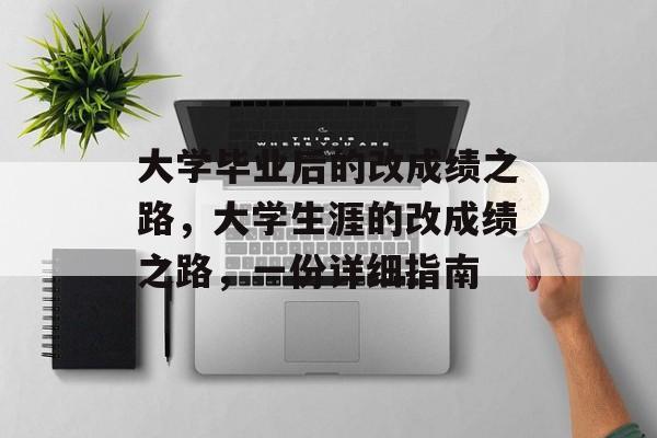 大学毕业后的改成绩之路,大学生涯的改成绩之路,一份详细指南 大学毕业后的改成绩之路,大学生涯的改成绩之路,一份详细指南