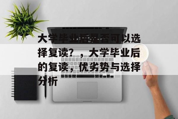 大学毕业后是否可以选择复读?,大学毕业后的复读,优劣势与选择分析 大学毕业后是否可以选择复读?,大学毕业后的复读,优劣势与选择分析
