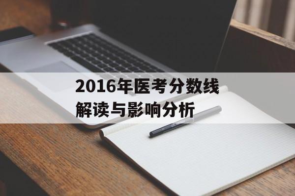 2016年医考分数线解读与影响分析 2016年医考分数线解读与影响分析