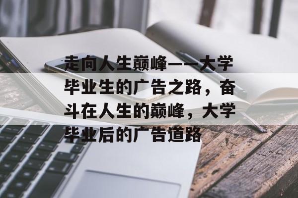 走向人生巅峰——大学毕业生的广告之路，奋斗在人生的巅峰，大学毕业后的广告道路