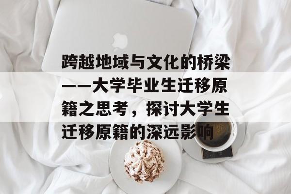 跨越地域与文化的桥梁——大学毕业生迁移原籍之思考，探讨大学生迁移原籍的深远影响