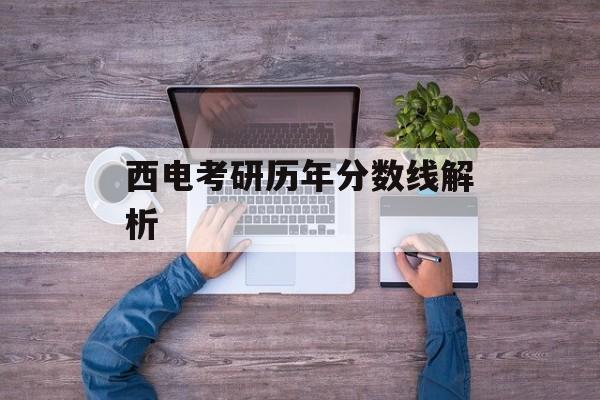 西电考研历年分数线解析 西电考研历年分数线解析