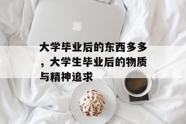 大学毕业后的东西多多，大学生毕业后的物质与精神追求