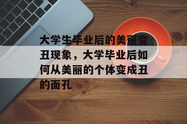 大学生毕业后的美丽变丑现象，大学毕业后如何从美丽的个体变成丑的面孔