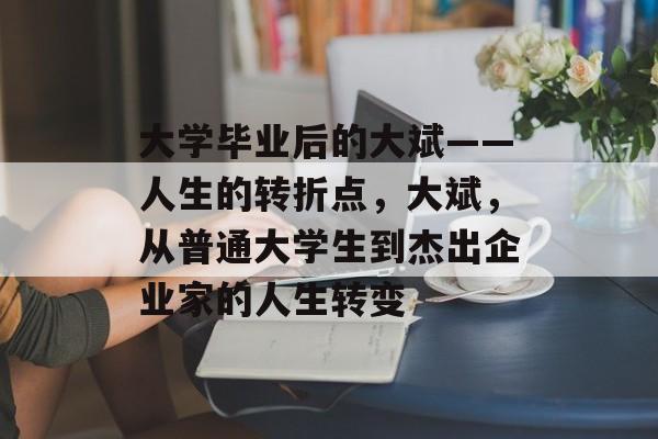 大学毕业后的大斌——人生的转折点，大斌，从普通大学生到杰出企业家的人生转变