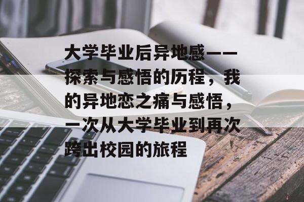 大学毕业后异地感——探索与感悟的历程,我的异地恋之痛与感悟,一次从大学毕业到再次跨出校园的旅程 大学毕业后异地感——探索与感悟的历程,我的异地恋之痛与感悟,一次从大学毕业到再次跨出校园的旅程