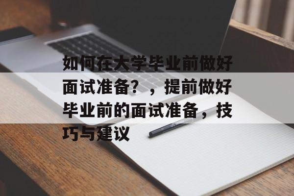 如何在大学毕业前做好面试准备？，提前做好毕业前的面试准备，技巧与建议