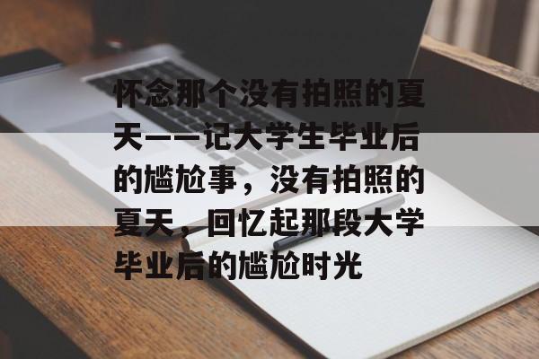 怀念那个没有拍照的夏天——记大学生毕业后的尴尬事，没有拍照的夏天，回忆起那段大学毕业后的尴尬时光
