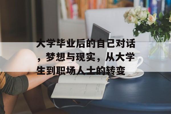 大学毕业后的自己对话，梦想与现实，从大学生到职场人士的转变