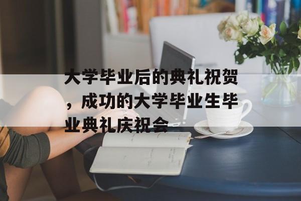 大学毕业后的典礼祝贺,成功的大学毕业生毕业典礼庆祝会 大学毕业后的典礼祝贺,成功的大学毕业生毕业典礼庆祝会
